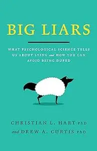 Big Liars: What Psychological Science Tells Us About Lying and How You Can Avoid Being Duped