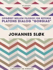 «Opgøret mellem filosofi og retorik: Platons dialog "Gorgias"» by Johannes Sløk