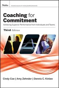 Coaching for Commitment: Achieveing Superior Performance from Individuals and Teams, Third Edition (Repost)