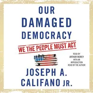 «Our Damaged Democracy: We the People Must Act» by Joseph A. Califano