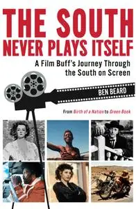 The South Never Plays Itself: A Film Buff's Journey Through the South on Screen