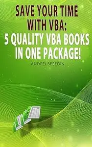 VBA Bible: Save Your Time with VBA: 5 Quality VBA Books In One Package!