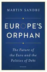 Europe's Orphan : The Future of the Euro and the Politics of Debt, New Edition