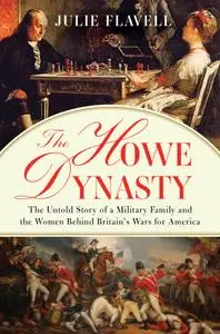 The Howe Dynasty: The Untold Story of a Military Family and the Women Behind Britain's Wars for America