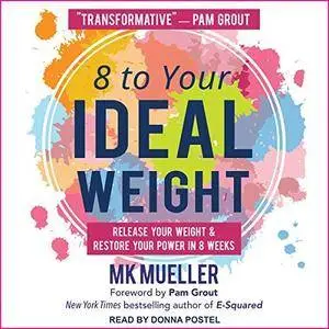 8 to Your Ideal Weight: Release Your Weight & Restore Your Power in 8 Weeks [Audiobook]