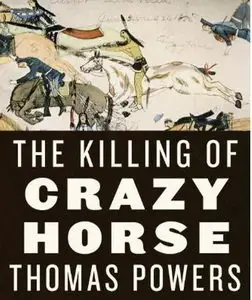 The Killing of Crazy Horse by Thomas Powers and John Pruden (Repost) [Unabridged]