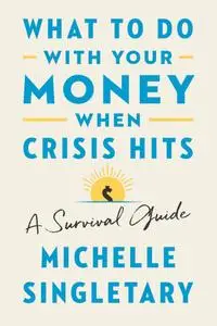 What to Do with Your Money When Crisis Hits: A Survival Guide