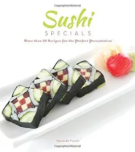 Sushi Specials: More than 50 Recipes for the Perfect Presentation