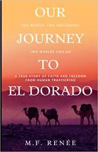 Our Journey to El Dorado: Two Women, Two Immigrants, Two Worlds Collide— A True Story of Faith and Freedom from Human Tr