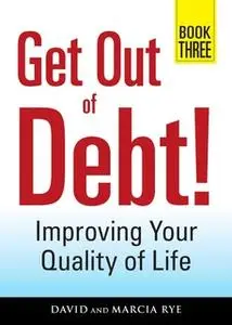 «Get Out of Debt! Book Three: Improving Your Quality of Life» by David Rye,Marcia Rye