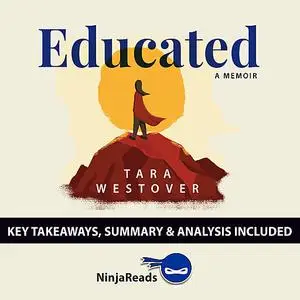 «Educated: A Memoir by Tara Westover: Key Takeaways, Summary & Analysis» by Ninja Reads