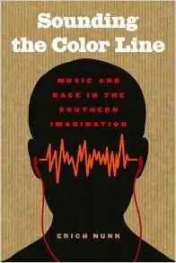 Sounding the Color Line: Music and Race in the Southern Imagination