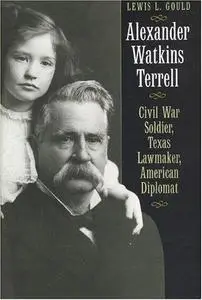 Alexander Watkins Terrell: Civil War Soldier, Texas Lawmaker, American Diplomat