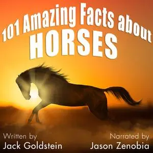 «101 Amazing Facts about Horses» by Jack Goldstein