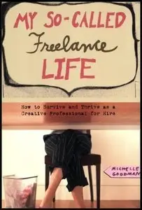 My So-Called Freelance Life: How to Survive and Thrive as a Creative Professional for Hire (Repost)