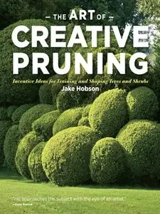 The Art of Creative Pruning: Inventive Ideas for Training and Shaping Trees and Shrubs (repost)