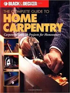 The Complete Guide to Home Carpentry : Carpentry Skills & Projects for Homeowners