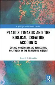 Plato's Timaeus and the Biblical Creation Accounts: Cosmic Monotheism and Terrestrial Polytheism in the Primordial Histo