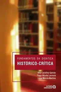 «Fundamentos da didática histórico-crítica» by Ana Carolina Galvão, Lígia Márcia Martins, Tiago Nicola Lavoura