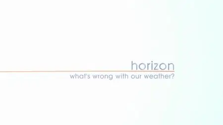 BBC Horizon - What's Wrong with Our Weather? (2014)