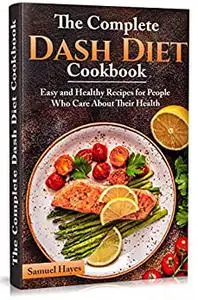 The Complete Dash Diet Cookbook: Easy and Healthy Recipes for People Who Care About Their Health