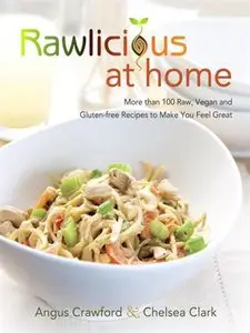 Rawlicious at Home: More Than 100 Raw, Vegan and Gluten-free Recipes to Make You Feel Great [Repost] 
