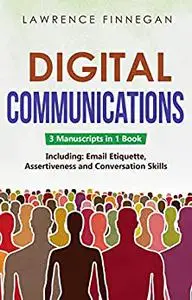Digital Communications: 3-in-1 Guide to Master Email Etiquette, Digital Communication Skills & Online Conversations