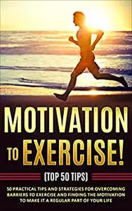 Motivation to Exercise! (Top 50 Tips)