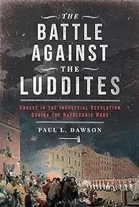 The Battle Against the Luddites: Unrest in the Industrial Revolution During the Napoleonic Wars