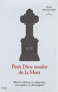 Henri Pigaillem, "Petit Dico insolite de la Mort : Morts célèbres et absurdes, anecdotes et chroniques"
