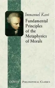 «Fundamental Principles of the Metaphysics of Morals» by Immanuel Kant