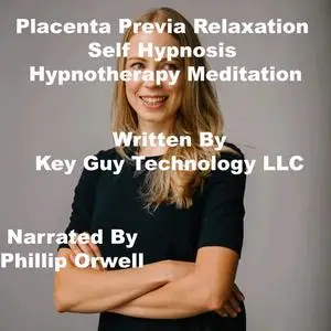 «Placenta Previa Relaxation Self Hypnosis Hypnotherapy Meditation» by Key Guy Technology LLC