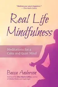 Real Life Mindfulness: Meditations for a Calm and Quiet Mind