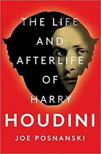 The Life and Afterlife of Harry Houdini