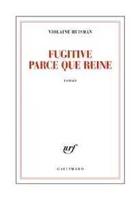 Violaine Huisman - Fugitive parce que reine