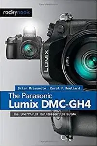 The Panasonic Lumix DMC-GH4: The Unofficial Quintessential Guide