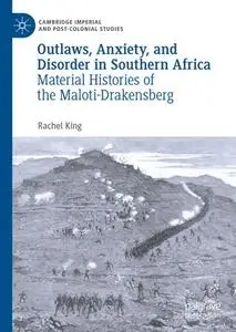 Outlaws, Anxiety, and Disorder in Southern Africa: Material Histories of the Maloti-Drakensberg