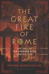 The Great Fire of Rome : The Fall of the Emperor Nero and His City