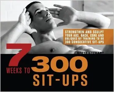 7 Weeks to 300 Sit-Ups: Strengthen and Sculpt Your Abs, Back, Core and Obliques (Repost)