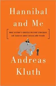 Hannibal and Me: What History's Greatest Military Strategist Can Teach Us About Success and Failure