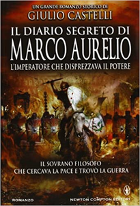 Il diario segreto di Marco Aurelio. L'imperatore che disprezzava il potere - Giulio Castelli