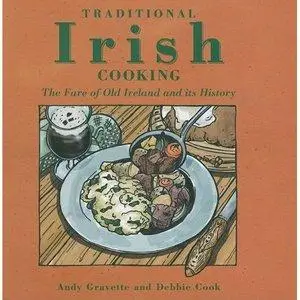 Andy Gravette, Debbie Cook - Traditional Irish Cooking: The Fare of Old Ireland and Its Myths and Legends [Repost]