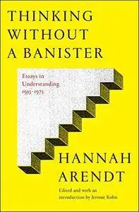 Thinking Without Banisters: Essays in Understanding, 1953-1975