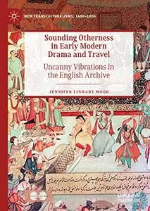 Sounding Otherness in Early Modern Drama and Travel: Uncanny Vibrations in the English Archive