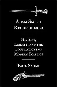 Adam Smith Reconsidered: History, Liberty, and the Foundations of Modern Politics