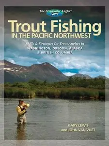 Trout Fishing in the Pacific Northwest: Skills & Strategies for Trout Anglers in Washington, Oregon, Alaska & British (repost)