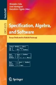 Specification, Algebra, and Software: Essays Dedicated to Kokichi Futatsugi (repost)