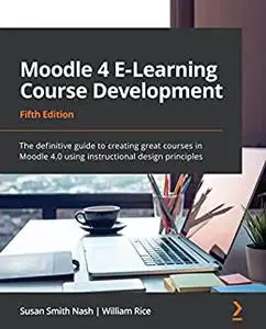 Moodle 4 E-Learning Course Development: The definitive guide to creating great courses in Moodle 4.0 (repost)