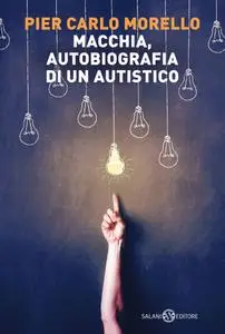 Pier Carlo Morello - Macchia, autobiografia di un autistico
