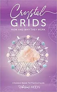 Crystal Grids: How and Why They Work: A Science-Based, Yet Practical Guide Ed 7